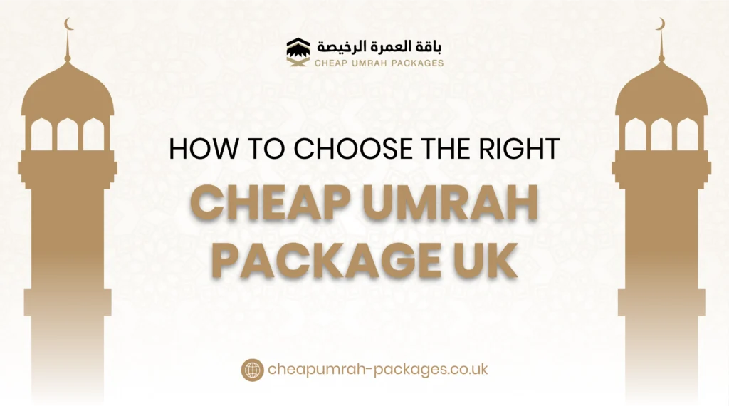 How to Choose the Right Cheap Umrah Package UK | Umrah Packages 2026
